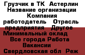 Грузчик в ТК "Астерлин › Название организации ­ Компания-работодатель › Отрасль предприятия ­ Другое › Минимальный оклад ­ 1 - Все города Работа » Вакансии   . Свердловская обл.,Реж г.